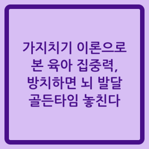Read more about the article 가지치기 이론으로 본 육아 집중력, 방치하면 뇌 발달 골든타임 놓친다