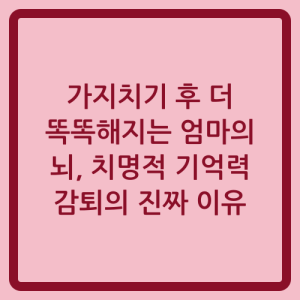 Read more about the article 가지치기 후 더 똑똑해지는 엄마의 뇌, 치명적 기억력 감퇴의 진짜 이유