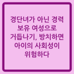 Read more about the article 경단녀가 아닌 경력 보유 여성으로 거듭나기, 방치하면 아이의 사회성이 위험하다