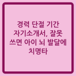 Read more about the article 경력 단절 기간 자기소개서, 잘못 쓰면 아이 뇌 발달에 치명타