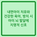 Read more about the article 내면아이 치유와 건강한 육아, 방치 시 아이 뇌 발달에 치명적 신호