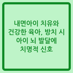 Read more about the article 내면아이 치유와 건강한 육아, 방치 시 아이 뇌 발달에 치명적 신호