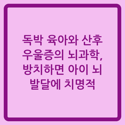 You are currently viewing 독박 육아와 산후 우울증의 뇌과학, 방치하면 아이 뇌 발달에 치명적