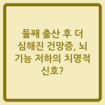 Read more about the article 둘째 출산 후 더 심해진 건망증, 뇌 기능 저하의 치명적 신호?