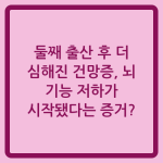 Read more about the article 둘째 출산 후 더 심해진 건망증, 뇌 기능 저하가 시작됐다는 증거?