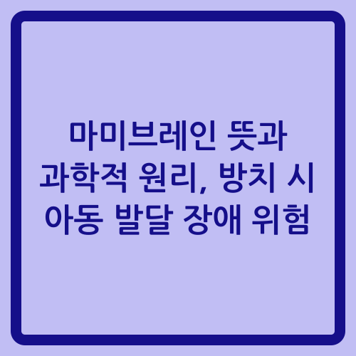 You are currently viewing 마미브레인 뜻과 과학적 원리, 방치 시 아동 발달 장애 위험