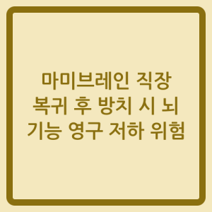 Read more about the article 마미브레인 직장 복귀 후 방치 시 뇌 기능 영구 저하 위험