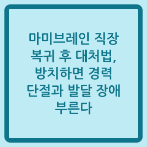 Read more about the article 마미브레인 직장 복귀 후 대처법, 방치하면 경력 단절과 발달 장애 부른다
