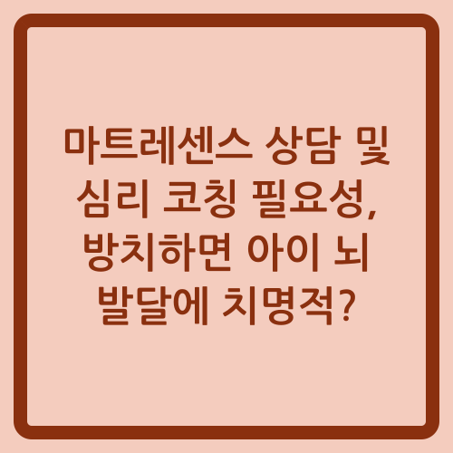 You are currently viewing 마트레센스 상담 및 심리 코칭 필요성, 방치하면 아이 뇌 발달에 치명적?