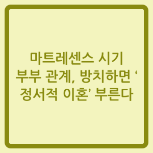 Read more about the article 마트레센스 시기 부부 관계, 방치하면 ‘정서적 이혼’ 부른다