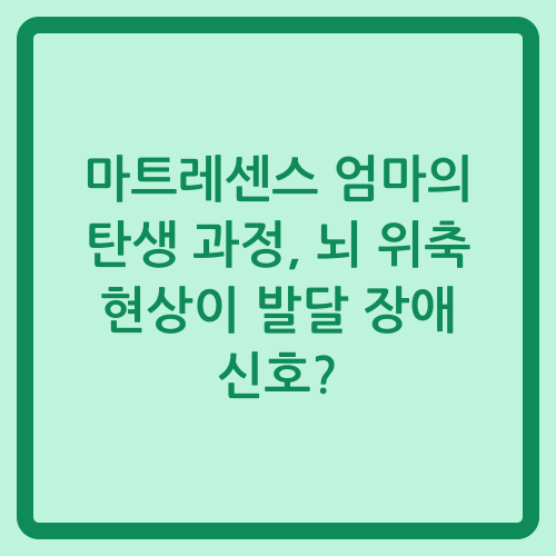 You are currently viewing 마트레센스 엄마의 탄생 과정, 뇌 위축 현상이 발달 장애 신호?