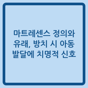 Read more about the article 마트레센스 정의와 유래, 방치 시 아동 발달에 치명적 신호