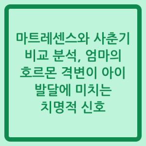 Read more about the article 마트레센스와 사춘기 비교 분석, 엄마의 호르몬 격변이 아이 발달에 미치는 치명적 신호