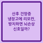 Read more about the article 산후 건망증 냉장고에 리모컨, 방치하면 뇌손상 신호일까?