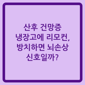 Read more about the article 산후 건망증 냉장고에 리모컨, 방치하면 뇌손상 신호일까?