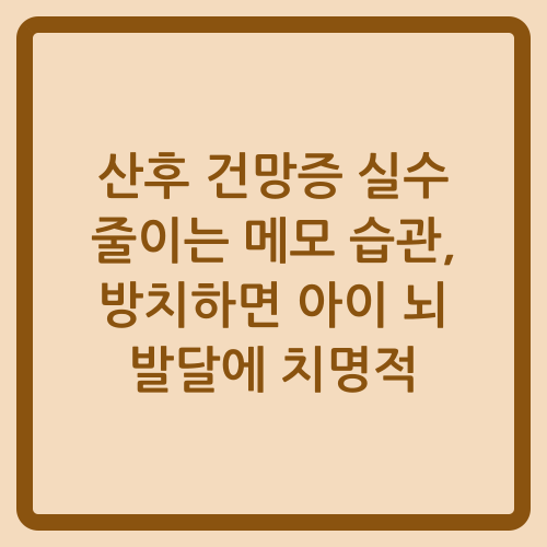 You are currently viewing 산후 건망증 실수 줄이는 메모 습관, 방치하면 아이 뇌 발달에 치명적