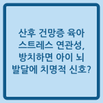 Read more about the article 산후 건망증 육아 스트레스 연관성, 방치하면 아이 뇌 발달에 치명적 신호?