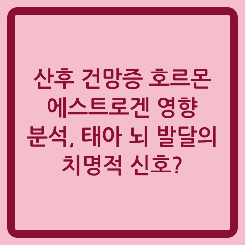 You are currently viewing 산후 건망증 호르몬 에스트로겐 영향 분석, 태아 뇌 발달의 치명적 신호?