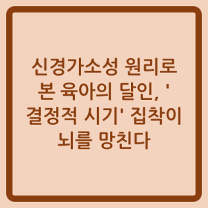 Read more about the article 신경가소성 원리로 본 육아의 달인, ‘결정적 시기’ 집착이 뇌를 망친다