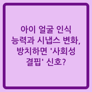 Read more about the article 아이 얼굴 인식 능력과 시냅스 변화, 방치하면 ‘사회성 결핍’ 신호?