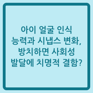 Read more about the article 아이 얼굴 인식 능력과 시냅스 변화, 방치하면 사회성 발달에 치명적 결함?
