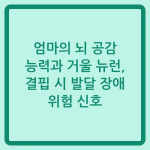 Read more about the article 엄마의 뇌 공감 능력과 거울 뉴런, 결핍 시 발달 장애 위험 신호