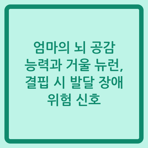 You are currently viewing 엄마의 뇌 공감 능력과 거울 뉴런, 결핍 시 발달 장애 위험 신호