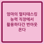 Read more about the article 엄마의 멀티태스킹 능력 직장에서 활용하다간 번아웃 온다