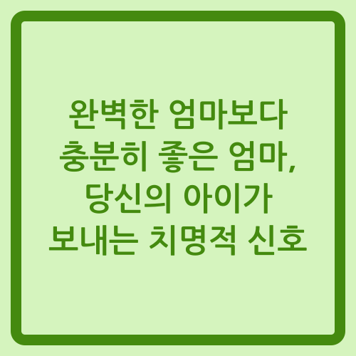 You are currently viewing 완벽한 엄마보다 충분히 좋은 엄마, 당신의 아이가 보내는 치명적 신호