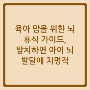 Read more about the article 육아 맘을 위한 뇌 휴식 가이드, 방치하면 아이 뇌 발달에 치명적