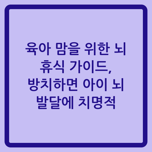 You are currently viewing 육아 맘을 위한 뇌 휴식 가이드, 방치하면 아이 뇌 발달에 치명적