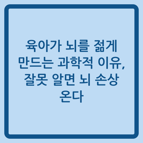 You are currently viewing 육아가 뇌를 젊게 만드는 과학적 이유, 잘못 알면 뇌 손상 온다