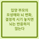 Read more about the article 입양 부모의 모성애와 뇌 변화, 결정적 시기 놓치면 뇌는 반응하지 않는다