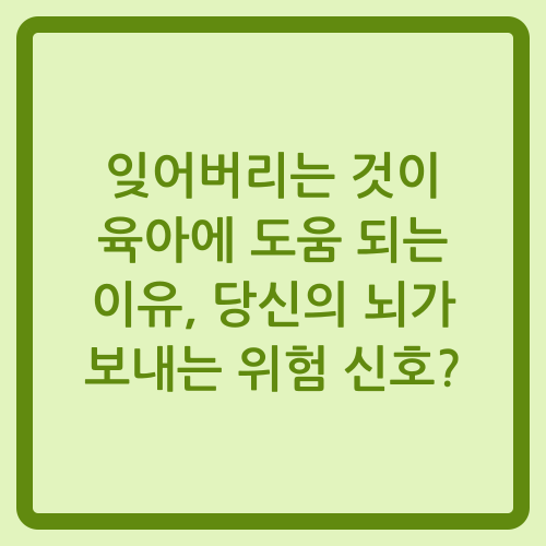 You are currently viewing 잊어버리는 것이 육아에 도움 되는 이유, 당신의 뇌가 보내는 위험 신호?