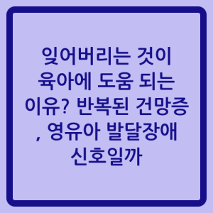 Read more about the article 잊어버리는 것이 육아에 도움 되는 이유? 반복된 건망증, 영유아 발달장애 신호일까