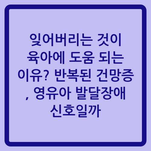 You are currently viewing 잊어버리는 것이 육아에 도움 되는 이유? 반복된 건망증, 영유아 발달장애 신호일까