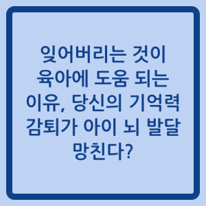 Read more about the article 잊어버리는 것이 육아에 도움 되는 이유, 당신의 기억력 감퇴가 아이 뇌 발달 망친다?