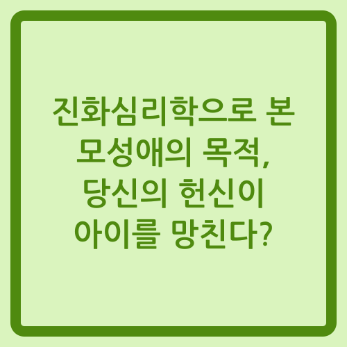 You are currently viewing 진화심리학으로 본 모성애의 목적, 당신의 헌신이 아이를 망친다?