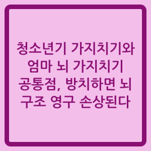 Read more about the article 청소년기 가지치기와 엄마 뇌 가지치기 공통점, 방치하면 뇌 구조 영구 손상된다