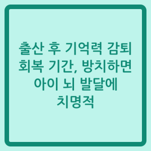 Read more about the article 출산 후 기억력 감퇴 회복 기간, 방치하면 아이 뇌 발달에 치명적